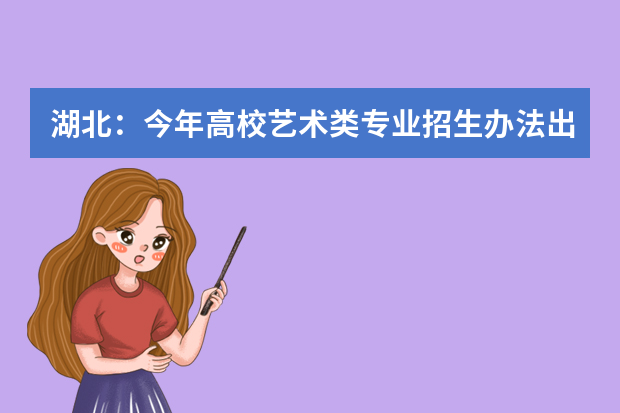 湖北：今年高校艺术类专业招生办法出炉 部分学科录取有变化专业成绩权重提高